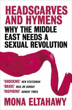  Why the Middle East Needs a Sexual Revolution&#39; by Mona Eltahawy is published in paperback by W&N on 3rd