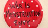 Red badge reading 'War is Menstruation Envy'