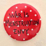 Red badge reading &#39;War is Menstruation Envy&#39;
